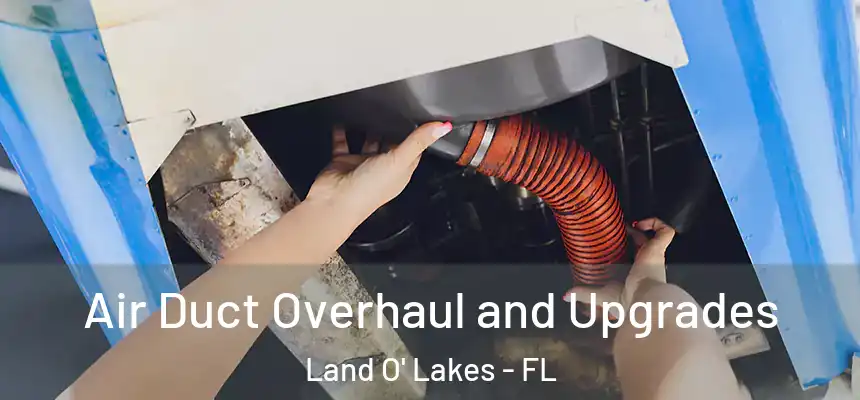 Air Duct Overhaul and Upgrades Land O' Lakes - FL