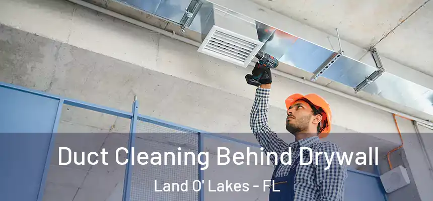 Duct Cleaning Behind Drywall Land O' Lakes - FL