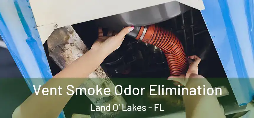 Vent Smoke Odor Elimination Land O' Lakes - FL